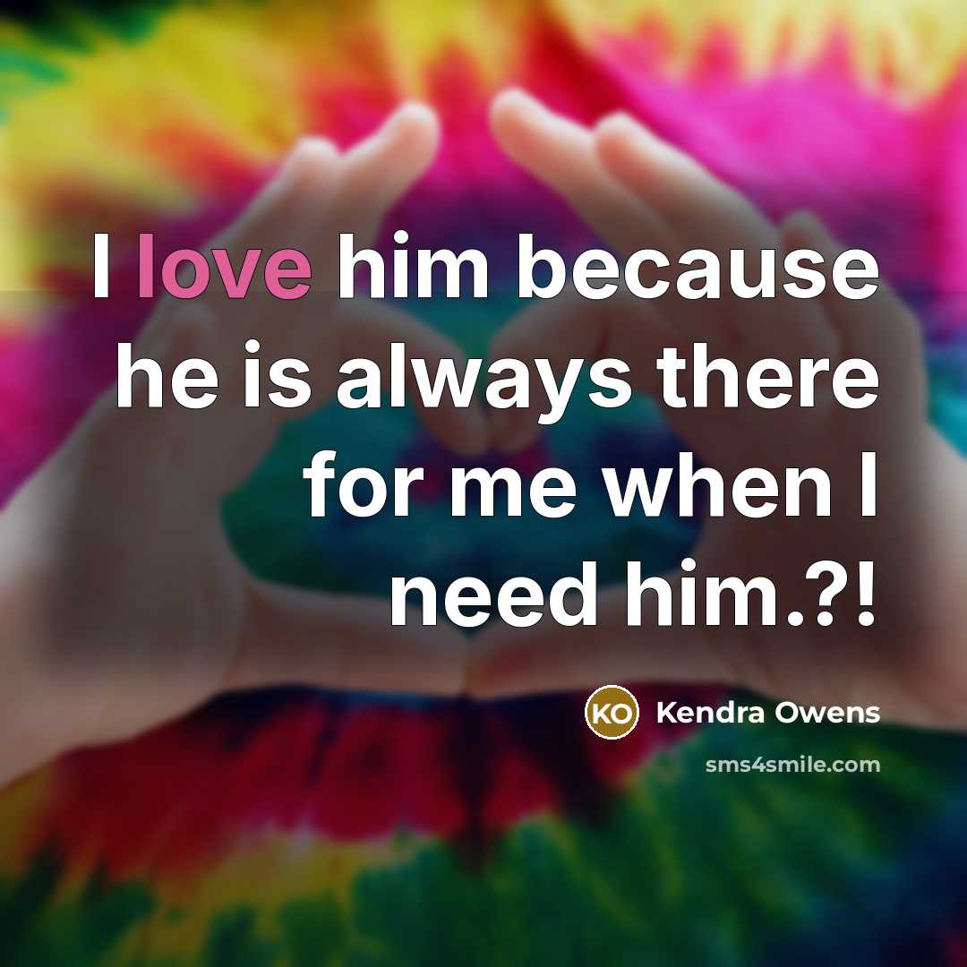 “I love him because he is always there for me when I need him.?!” quote by Kendra Owens