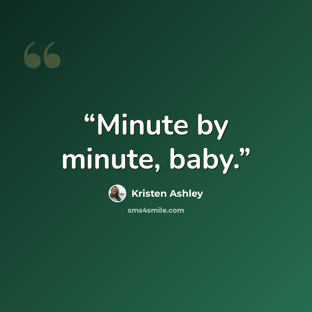 “Minute by minute, baby.” quote by Kristen Ashley
