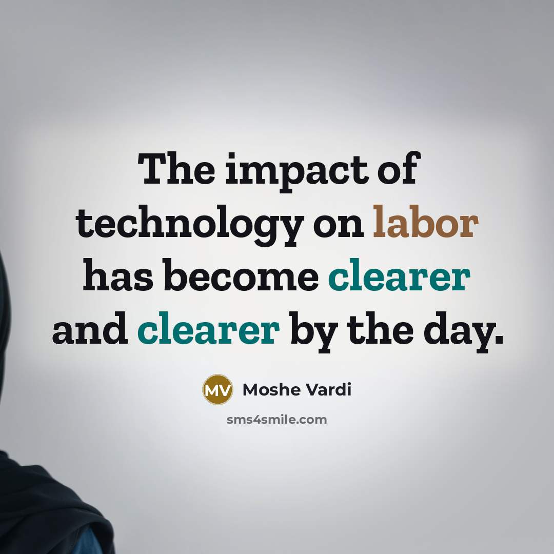 “The impact of technology on labor has become clearer and clearer by the day.” quote by Moshe Vardi