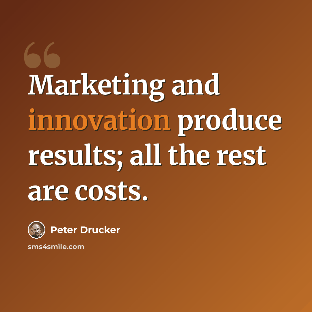 “Marketing and innovation produce results; all the rest are costs.” quote by Peter Drucker