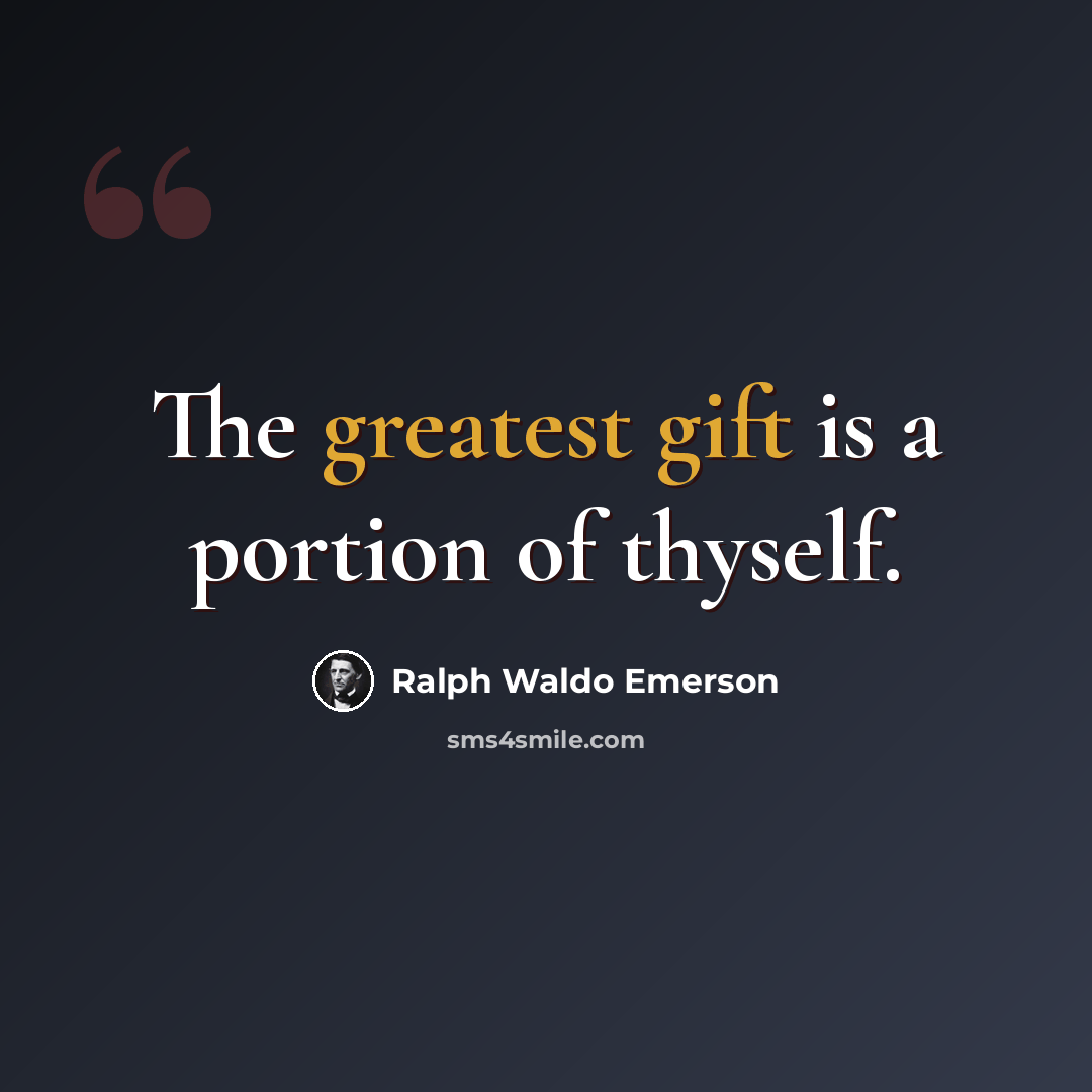 “The greatest gift is a portion of thyself.” quote by Ralph Waldo Emerson