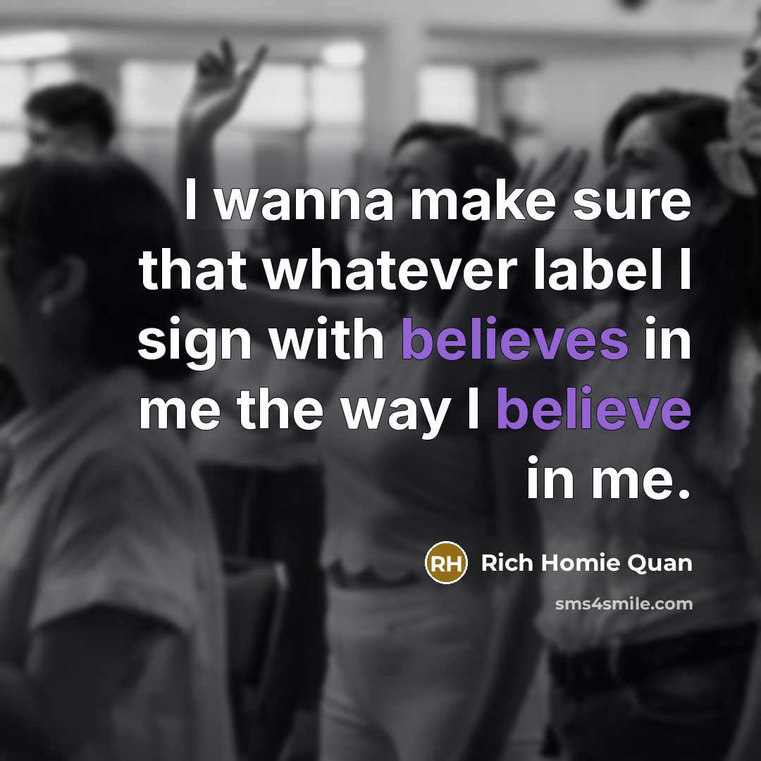 “I wanna make sure that whatever label I sign with believes in me the way I believe in me.” quote by Rich Homie Quan