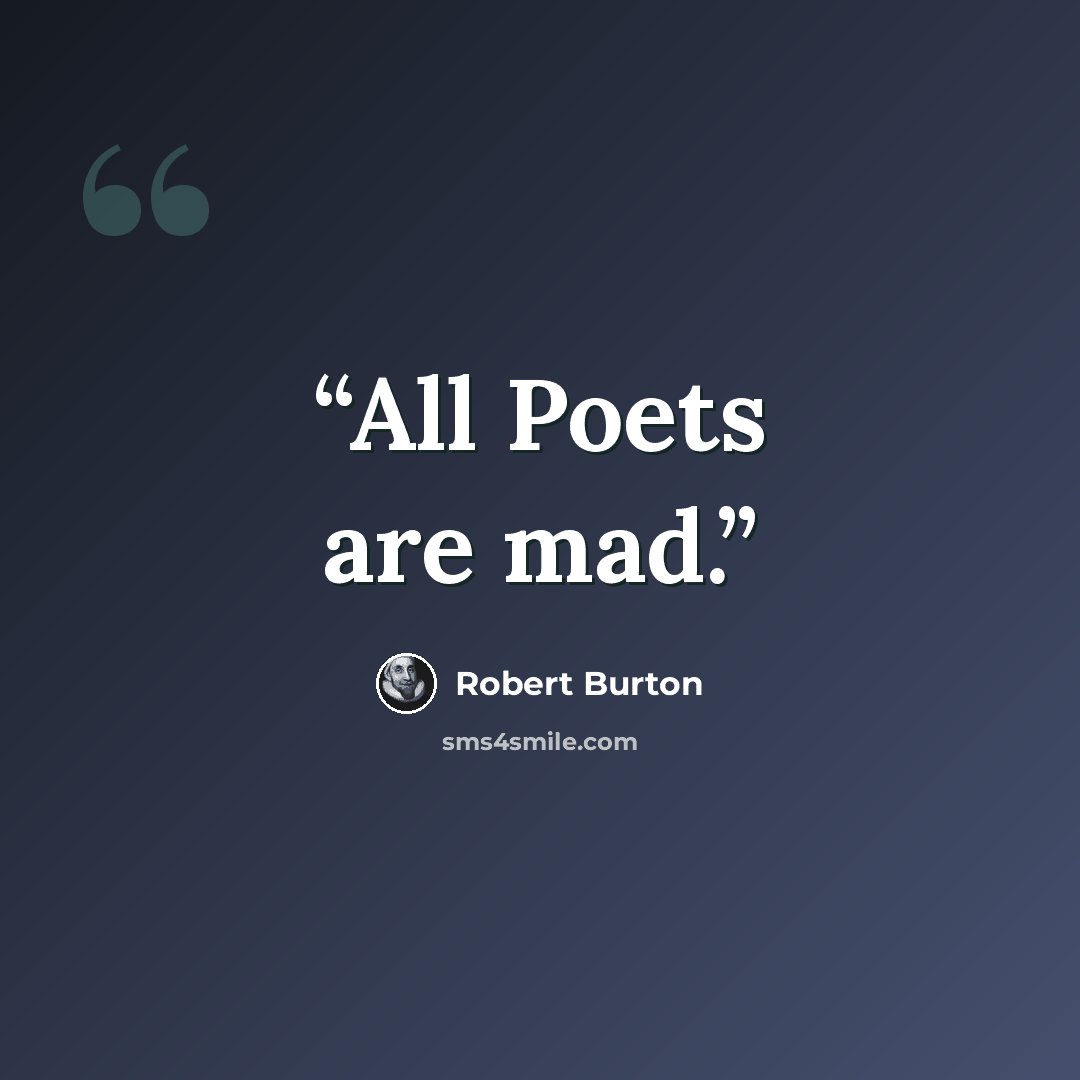 “All Poets are mad.” quote by Robert Burton
