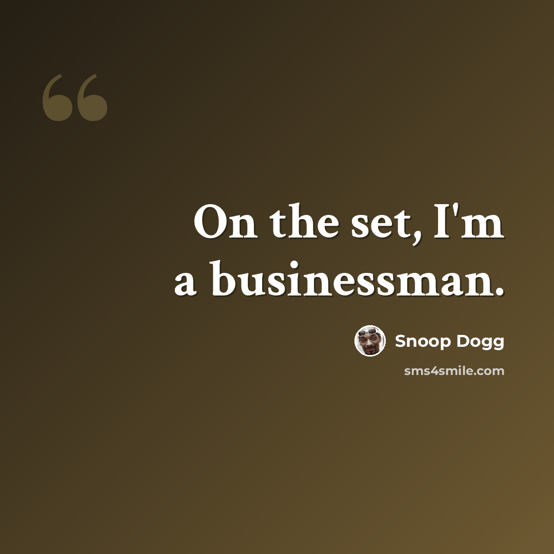 “On the set, I'm a businessman.” quote by Snoop Dogg