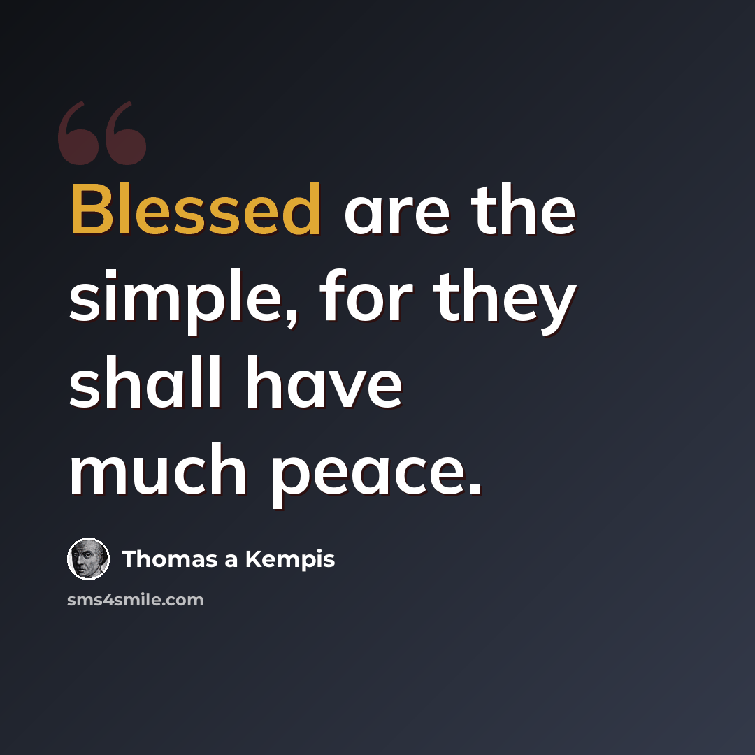 “Blessed are the simple, for they shall have much peace.” quote by Thomas a Kempis