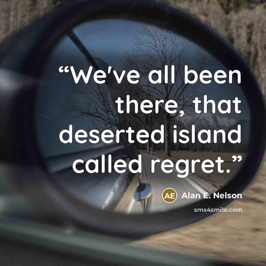 “We've all been there, that deserted island called regret.” quote by Alan E. Nelson