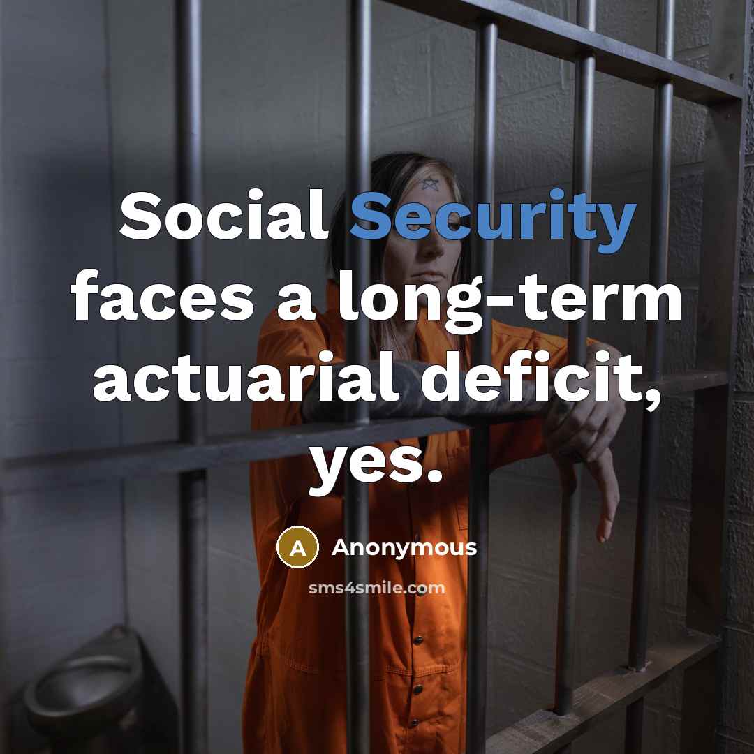 “Social Security faces a long-term actuarial deficit, yes.” quote by Anonymous