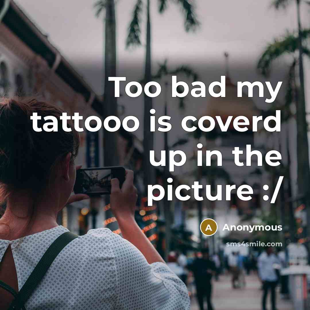 “Too bad my tattooo is coverd up in the picture :/” quote by Anonymous