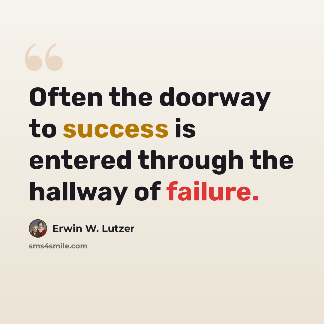 “Often the doorway to success is entered through the hallway of failure.” quote by Erwin W. Lutzer