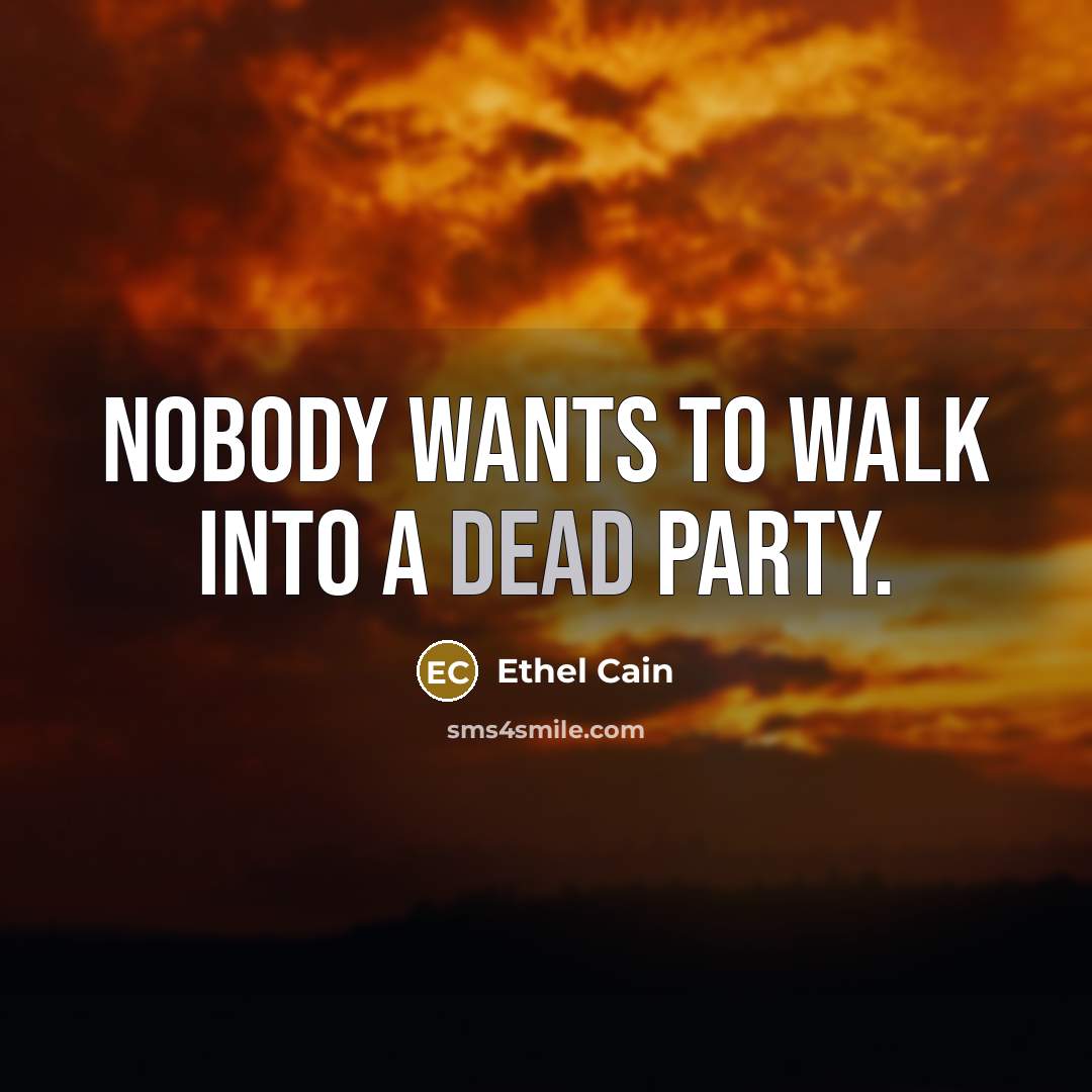 “Nobody wants to walk into a dead party.” quote by Ethel Cain