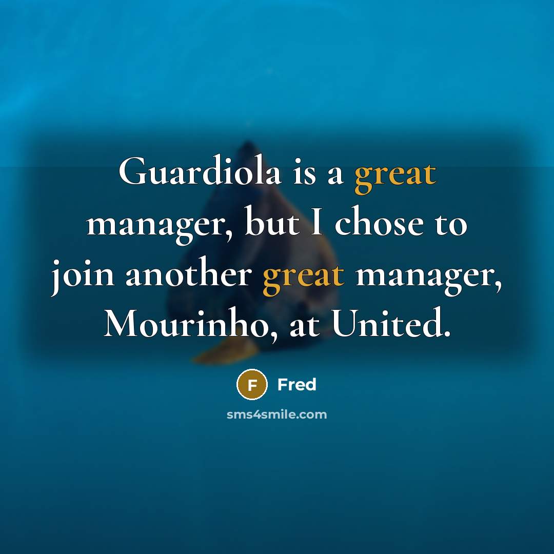 “Guardiola is a great manager, but I chose to join another great manager, Mourinho, at United.” quote by Fred