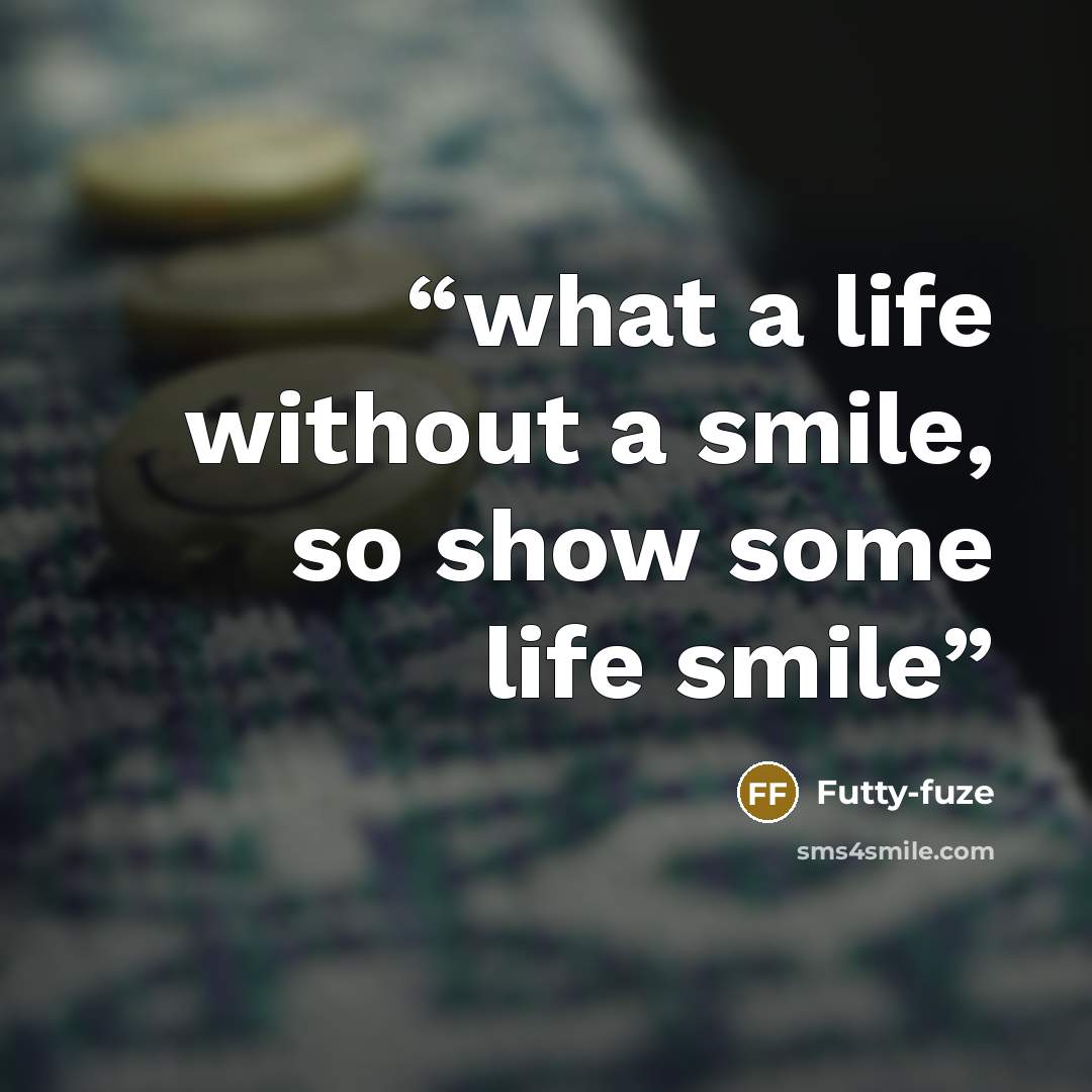 “what a life without a smile, so show some life smile” quote by Futty-fuze