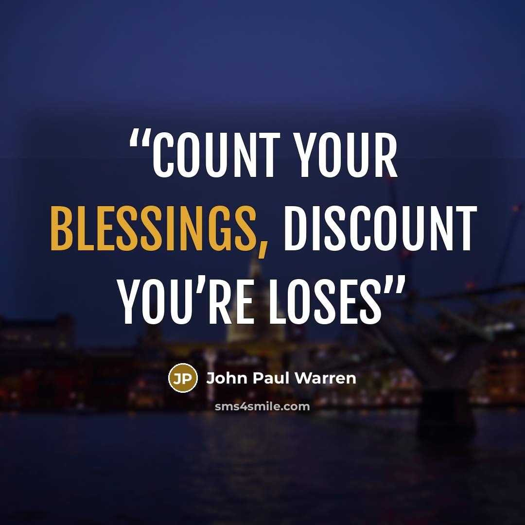 “Count your blessings, discount you’re loses” quote by John Paul Warren