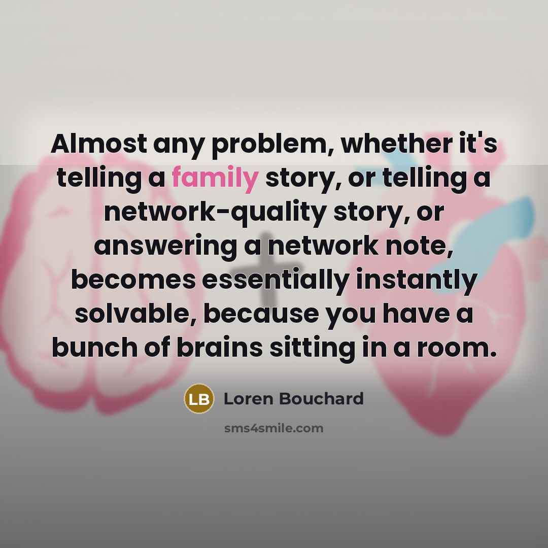 “Almost any problem, whether it's telling a family story, or telling a network-quality story, or answering a network note, becomes essentially instantly solvable, because you have a bunch of brains sitting in a room.” quote by Loren Bouchard