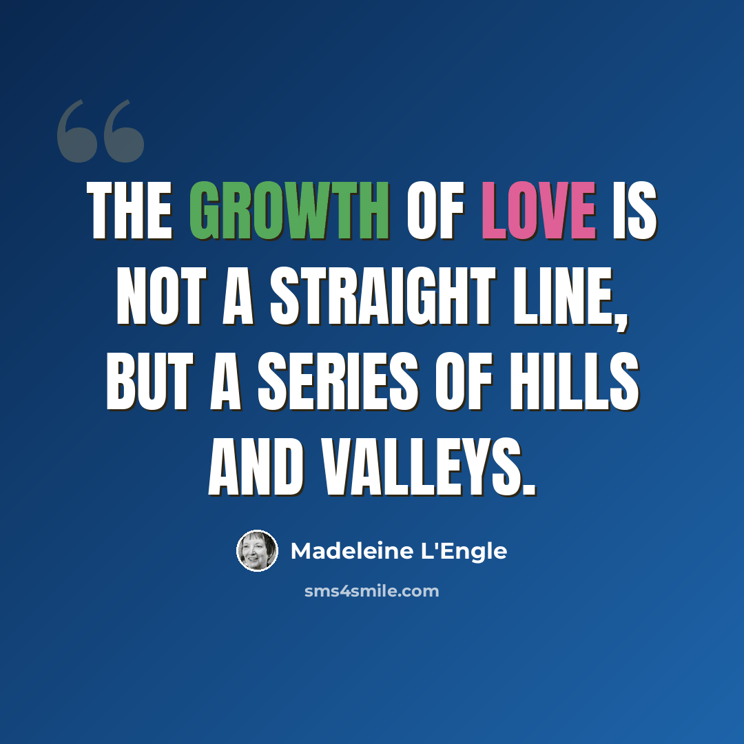 “The growth of love is not a straight line, but a series of hills and valleys.” quote by Madeleine L'Engle