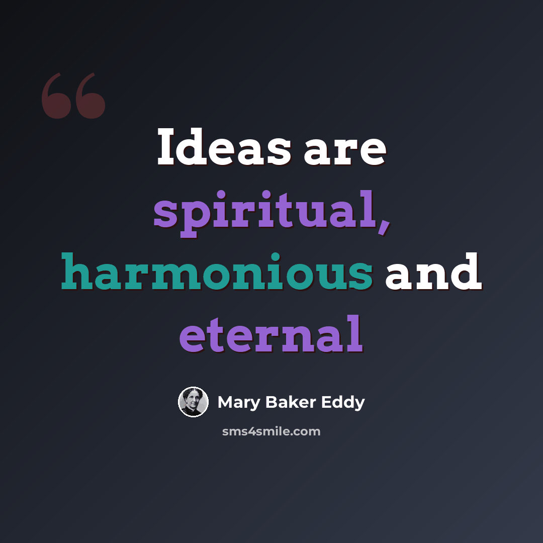 “Ideas are spiritual, harmonious and eternal” quote by Mary Baker Eddy
