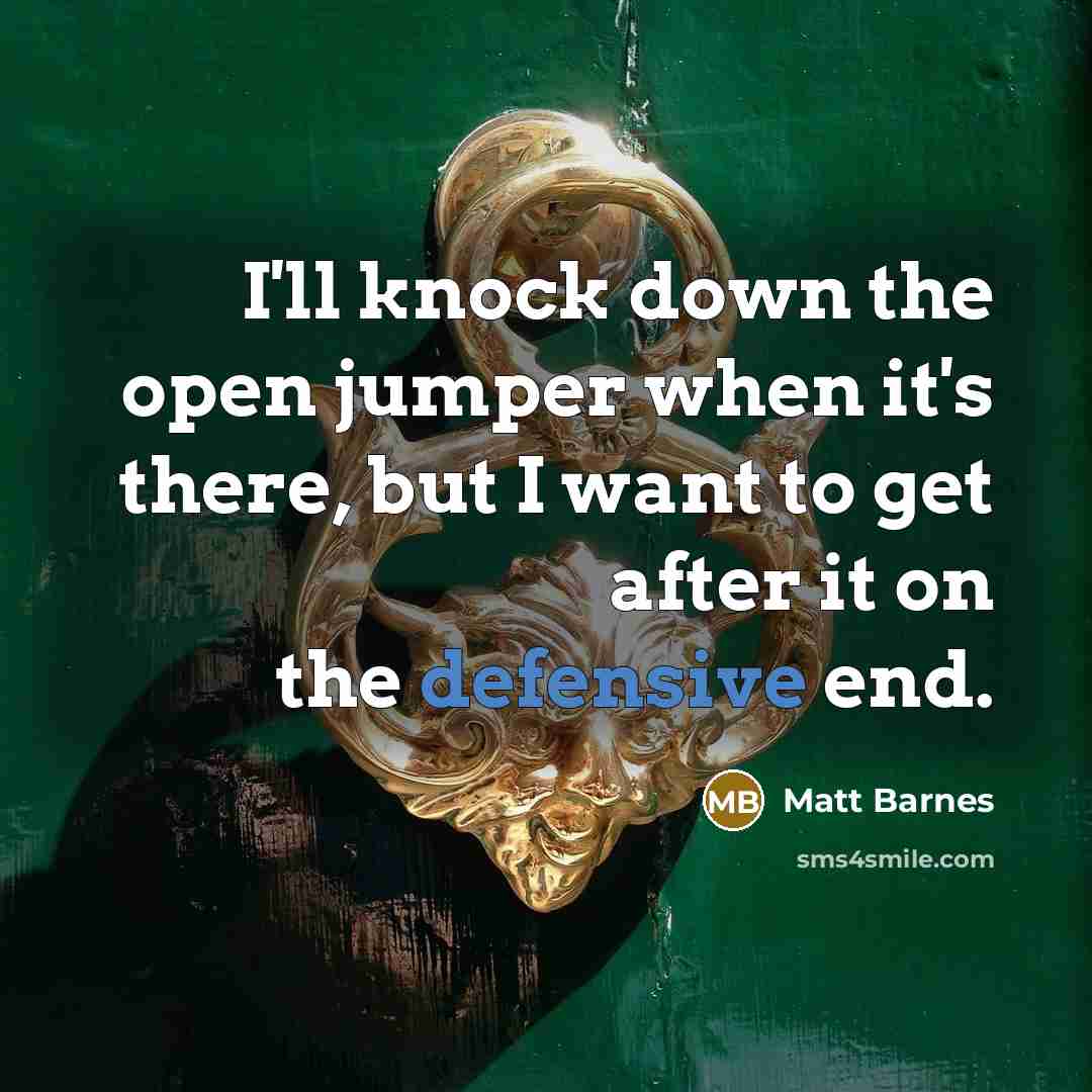 “I'll knock down the open jumper when it's there, but I want to get after it on the defensive end.” quote by Matt Barnes
