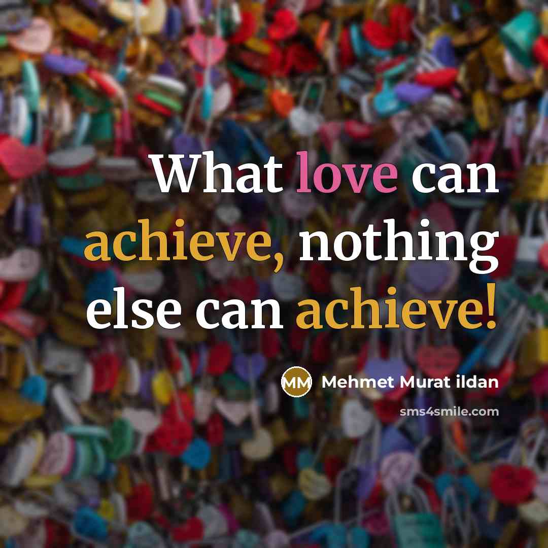 “What love can achieve, nothing else can achieve!” quote by Mehmet Murat Ildan