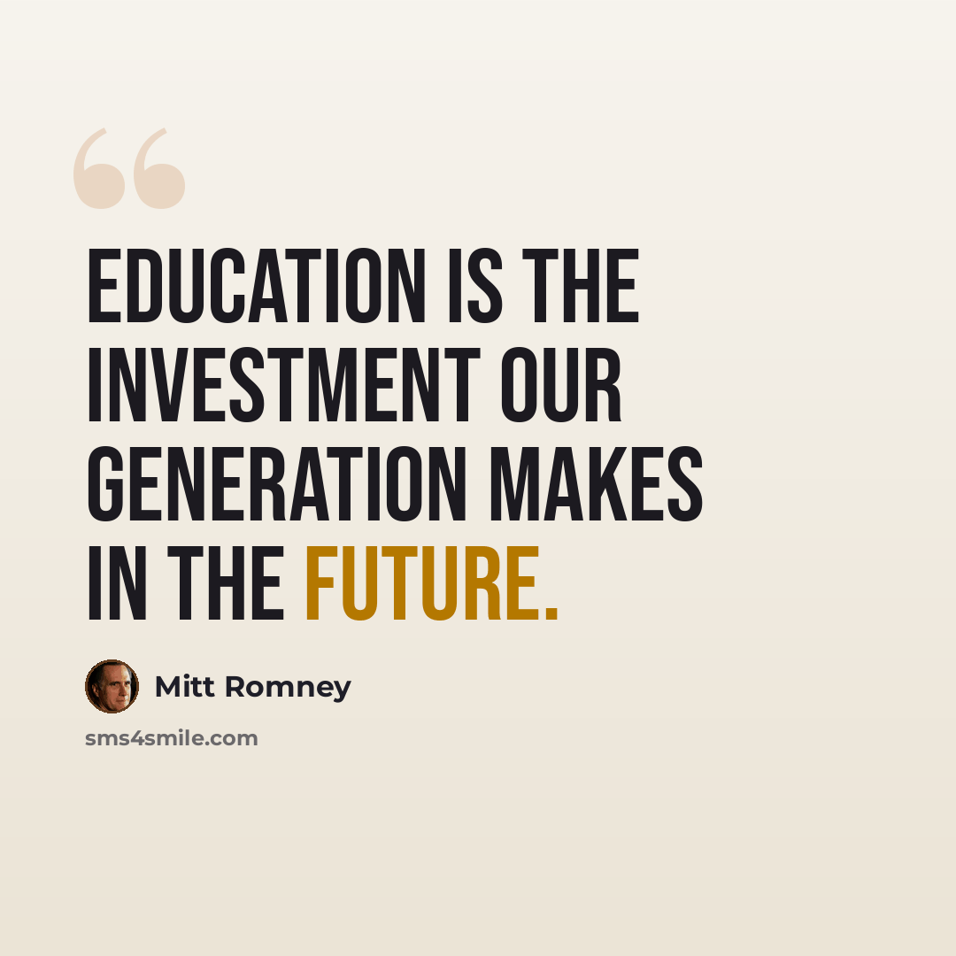 “Education is the investment our generation makes in the future.” quote by Mitt Romney