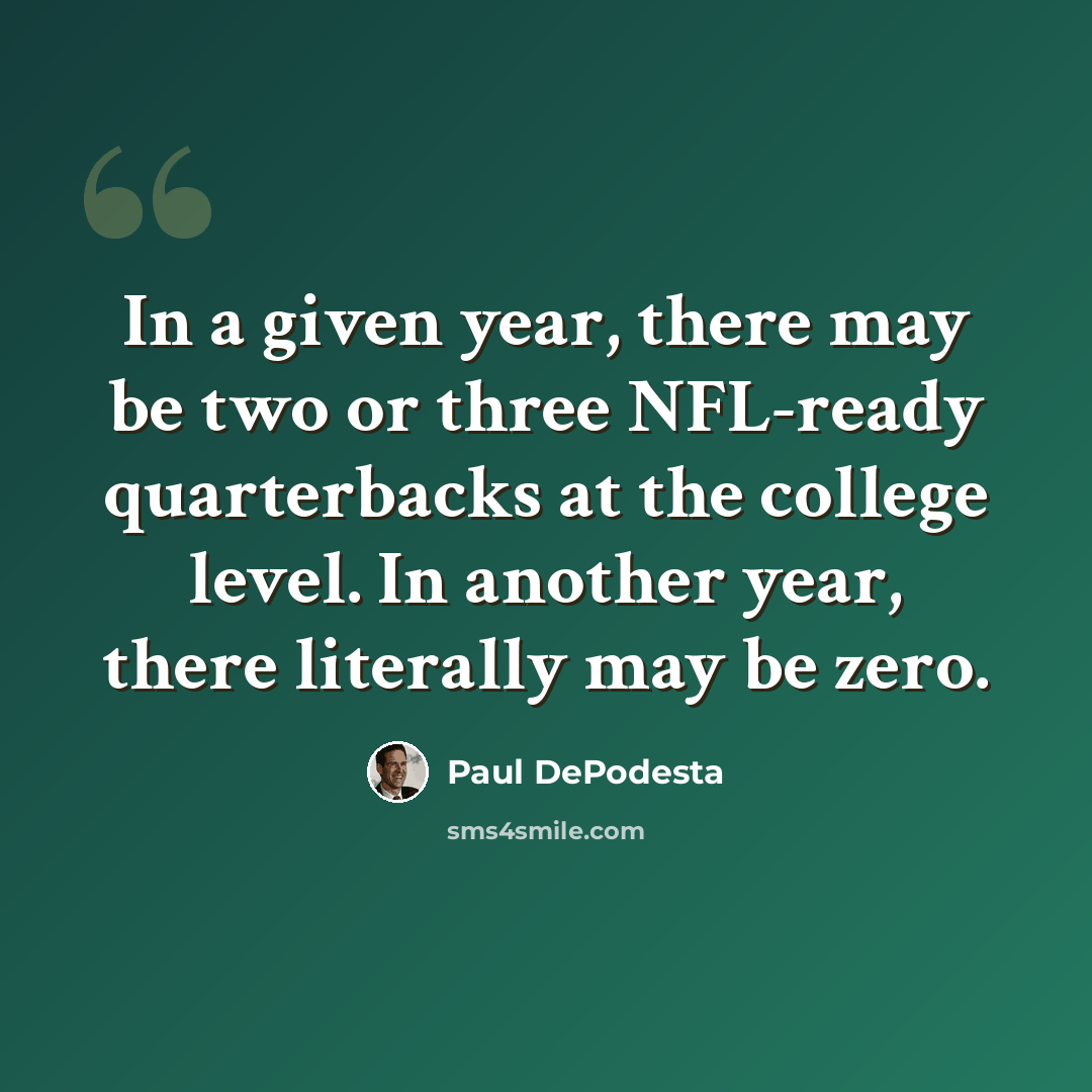 “In a given year, there may be two or three NFL-ready quarterbacks at the college level. In another year, there literally may be zero.” quote by Paul DePodesta