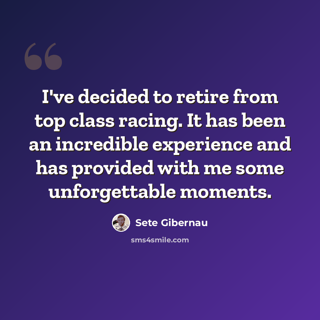 “I've decided to retire from top class racing. It has been an incredible experience and has provided with me some unforgettable moments.” quote by Sete Gibernau