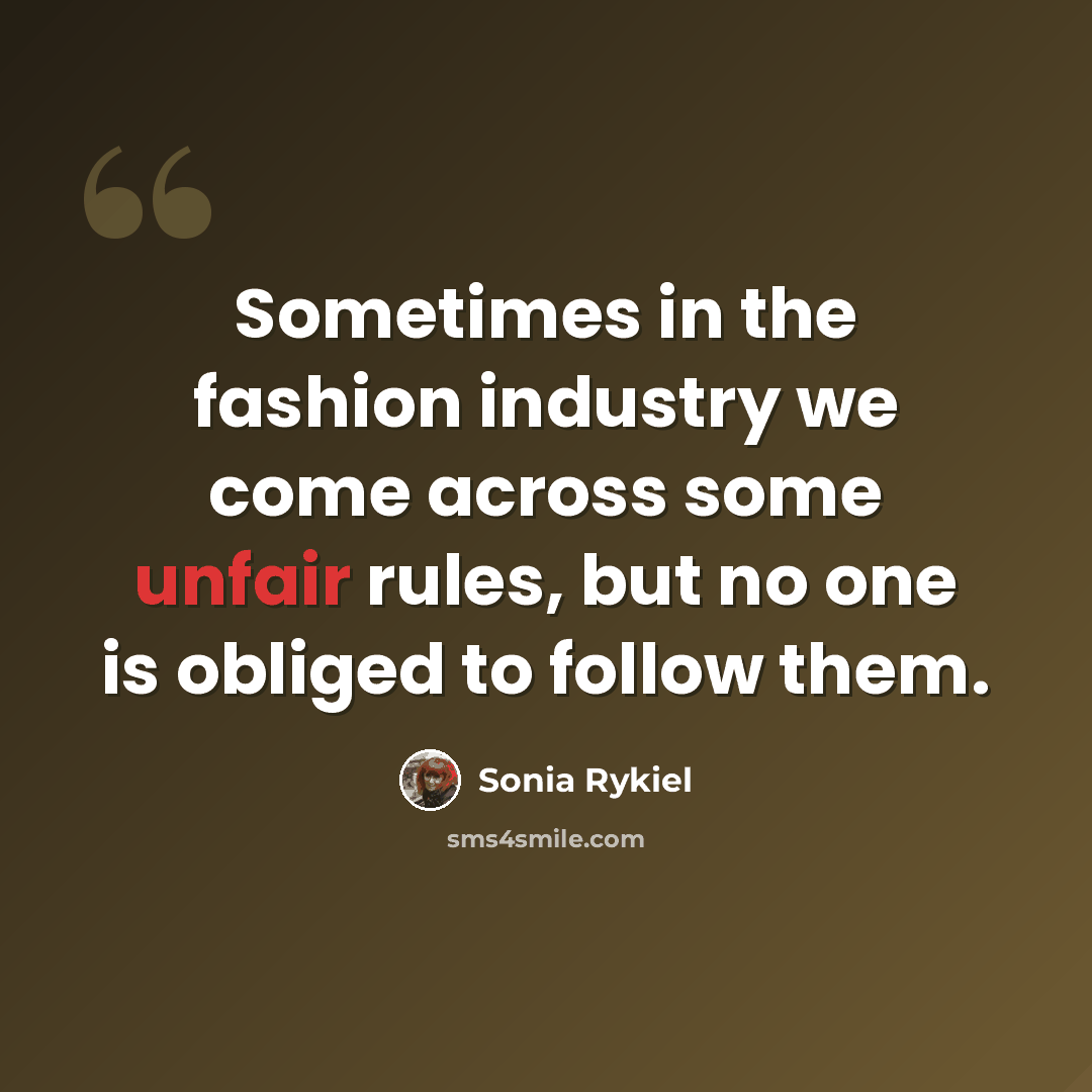 “Sometimes in the fashion industry we come across some unfair rules, but no one is obliged to follow them.” quote by Sonia Rykiel