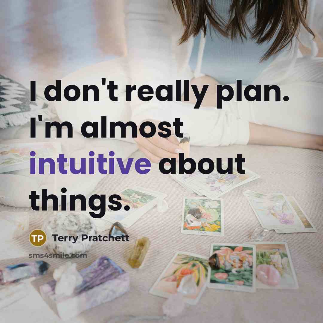“I don't really plan. I'm almost intuitive about things.” quote by Terry Pratchett