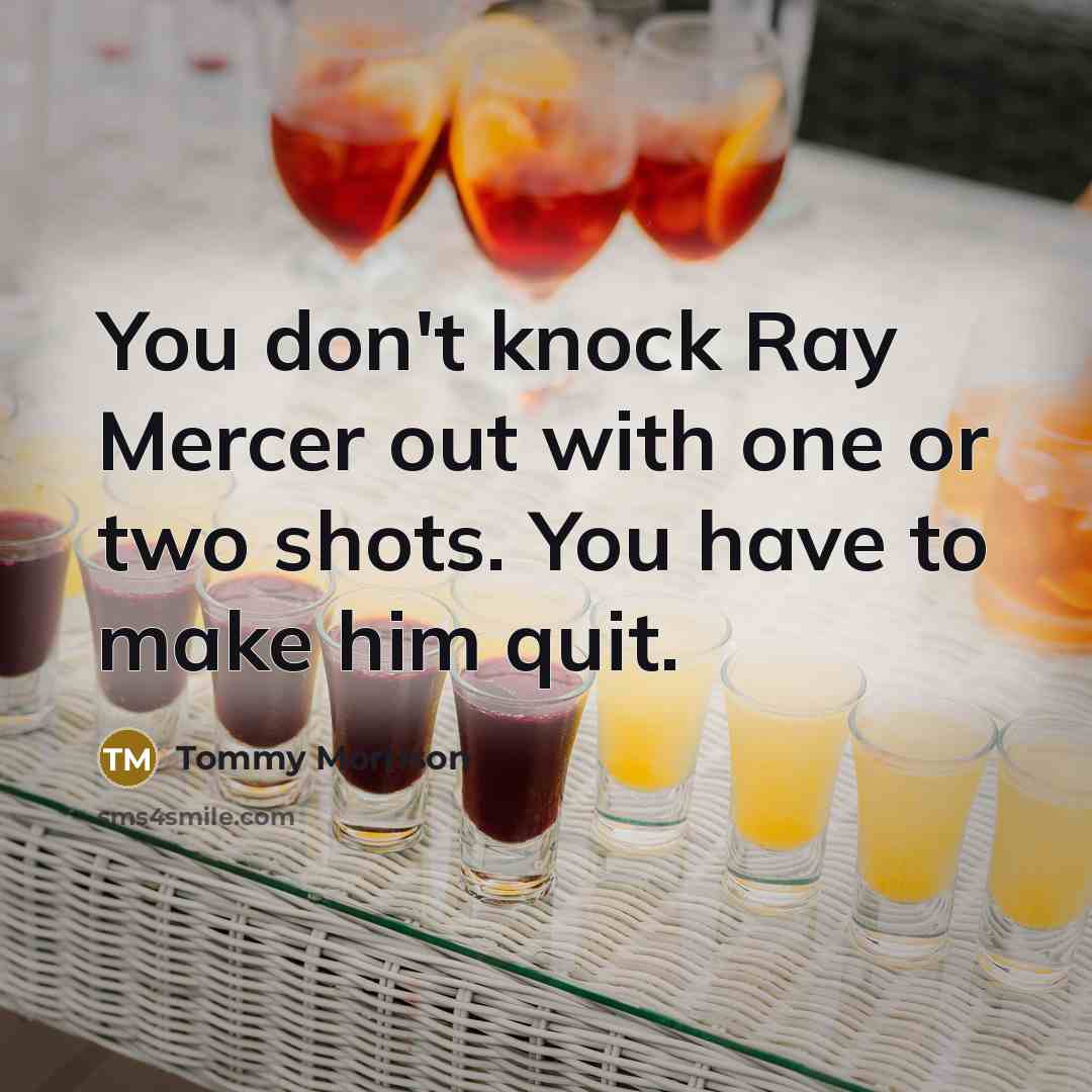 “You don't knock Ray Mercer out with one or two shots. You have to make him quit.” quote by Tommy Morrison