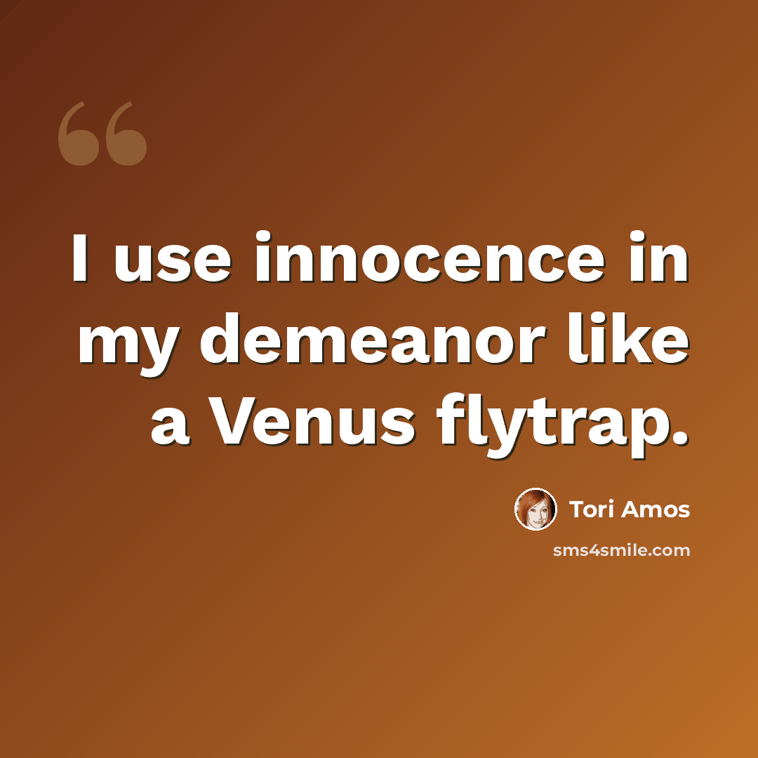 “I use innocence in my demeanor like a Venus flytrap.” quote by Tori Amos