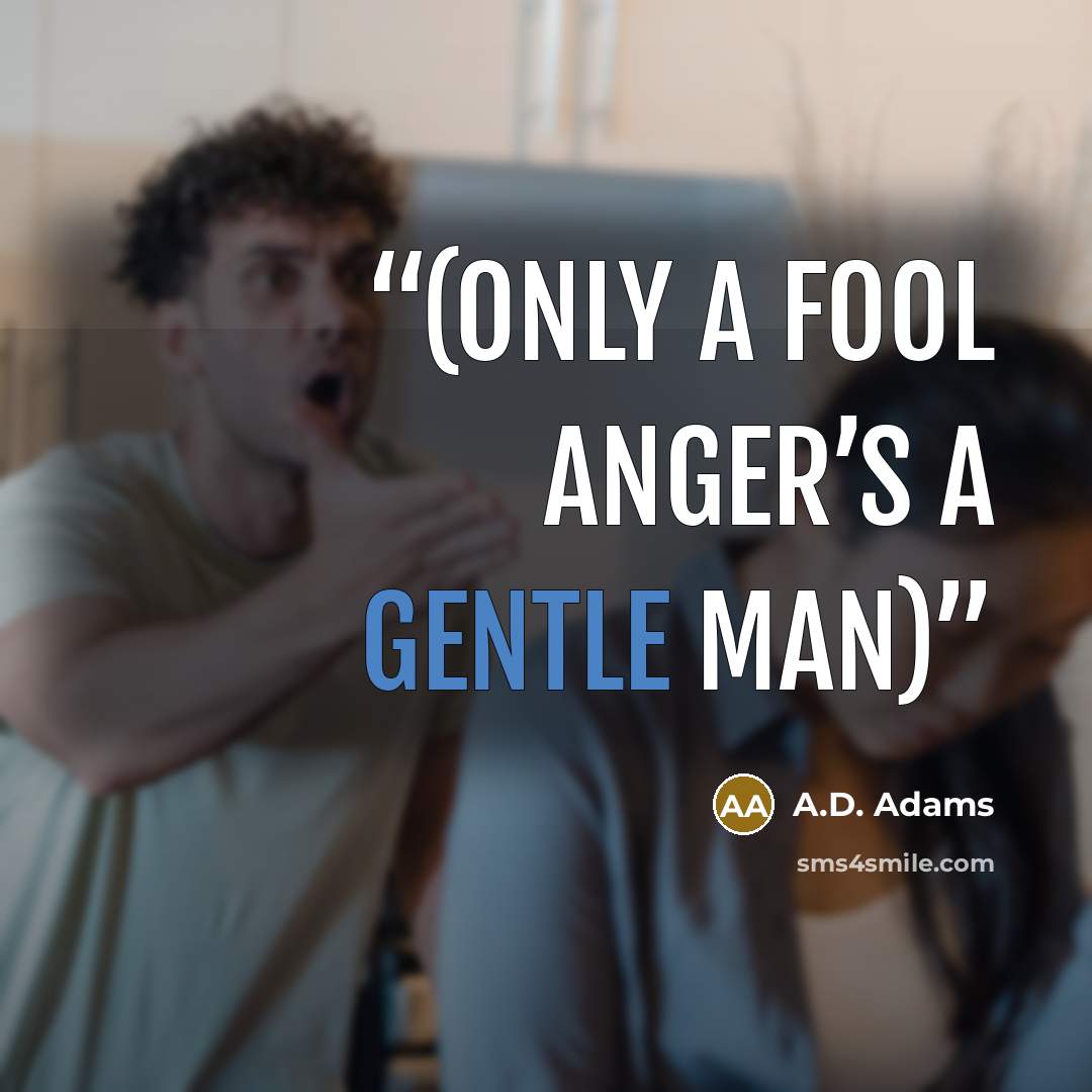 “(Only a Fool Anger’s a Gentle Man)” quote by A.D. Adams
