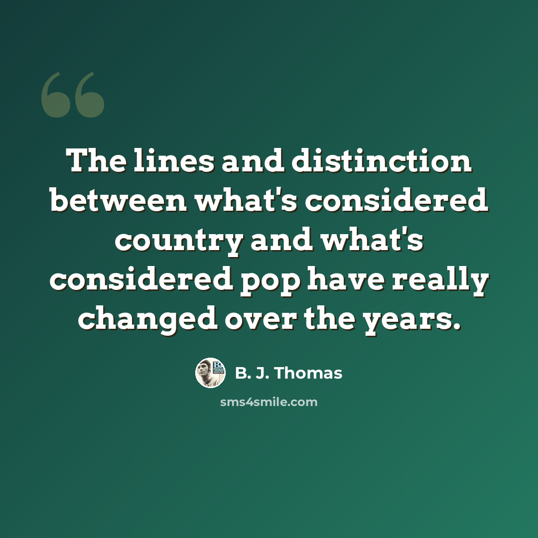 “The lines and distinction between what's considered country and what's considered pop have really changed over the years.” quote by B. J. Thomas