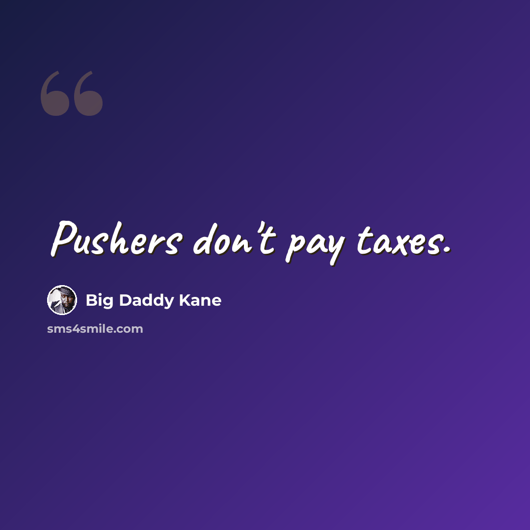 “Pushers don't pay taxes.” quote by Big Daddy Kane