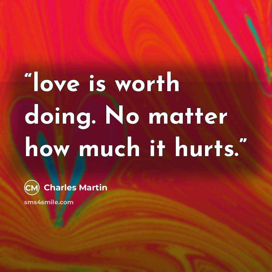“love is worth doing. No matter how much it hurts.” quote by Charles Martin