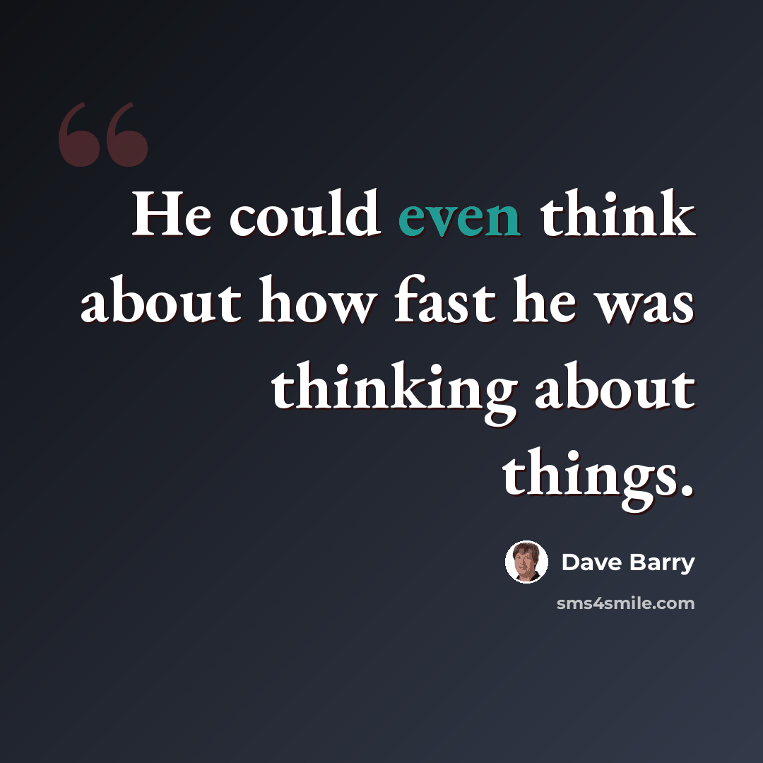 “He could even think about how fast he was thinking about things.” quote by Dave Barry