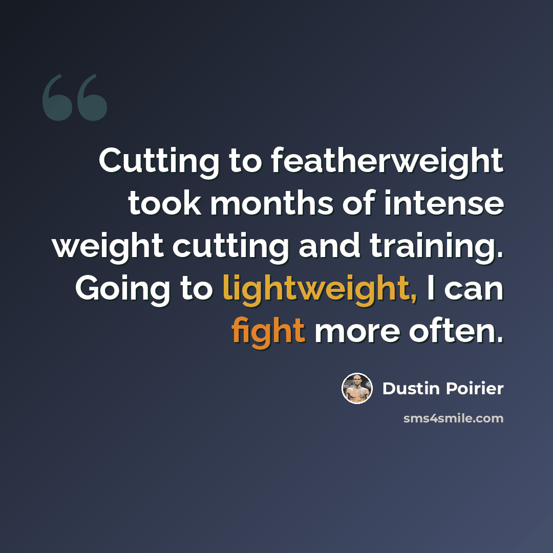 “Cutting to featherweight took months of intense weight cutting and training. Going to lightweight, I can fight more often.” quote by Dustin Poirier