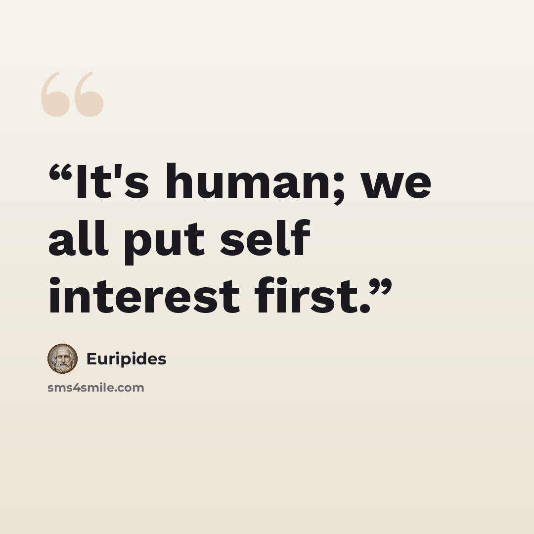 “It's human; we all put self interest first.” quote by Euripides
