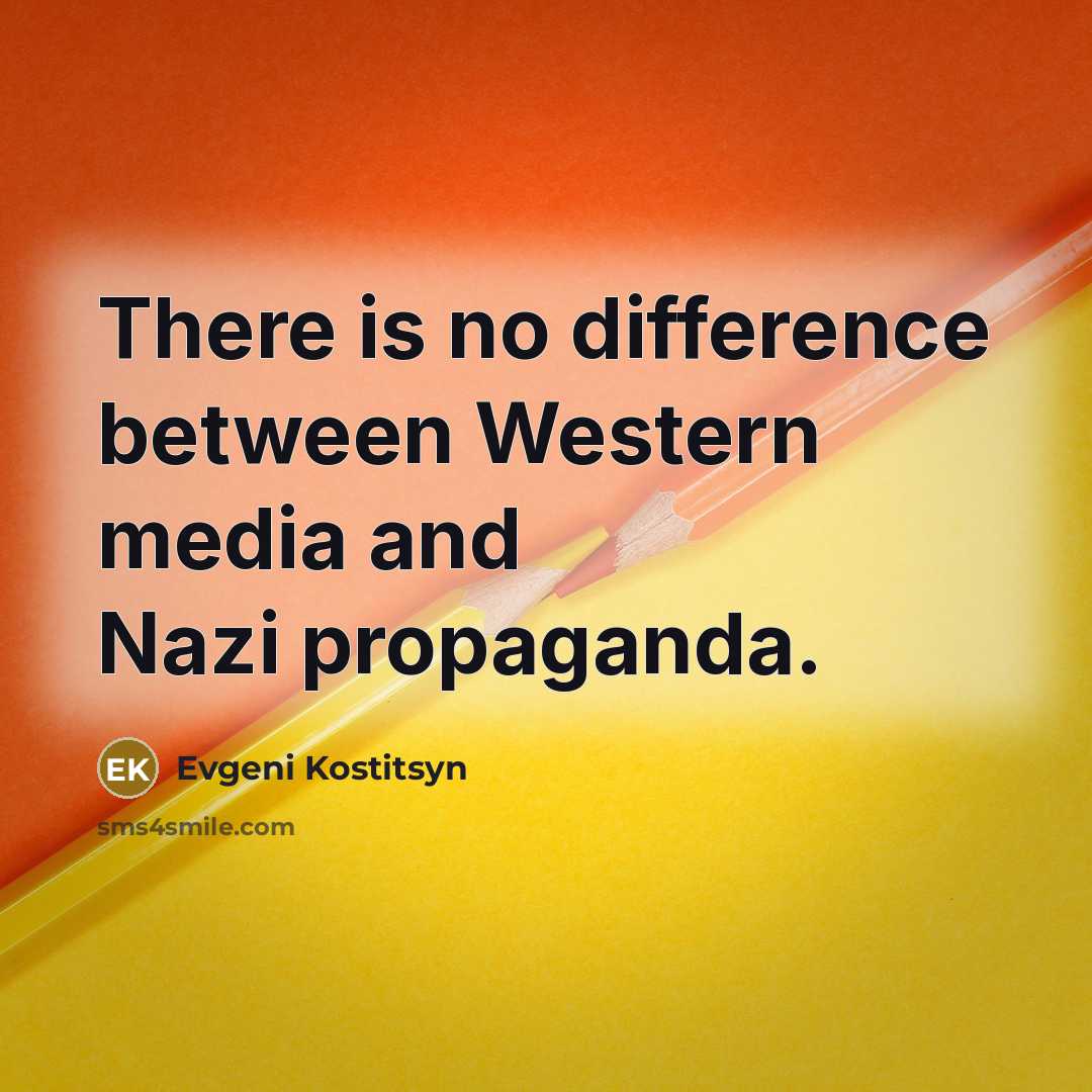 “There is no difference between Western media and Nazi propaganda.” quote by Evgeni Kostitsyn