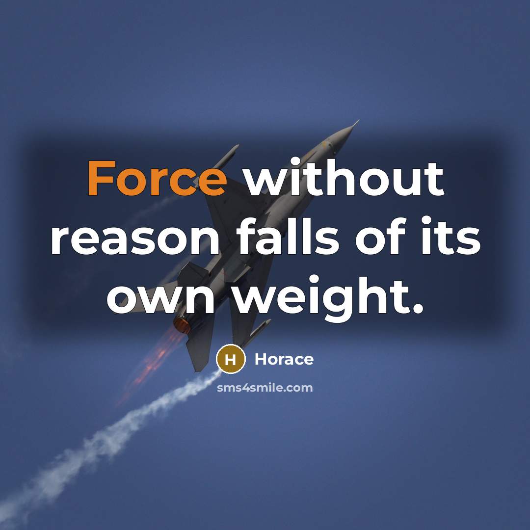 “Force without reason falls of its own weight.” quote by Horace