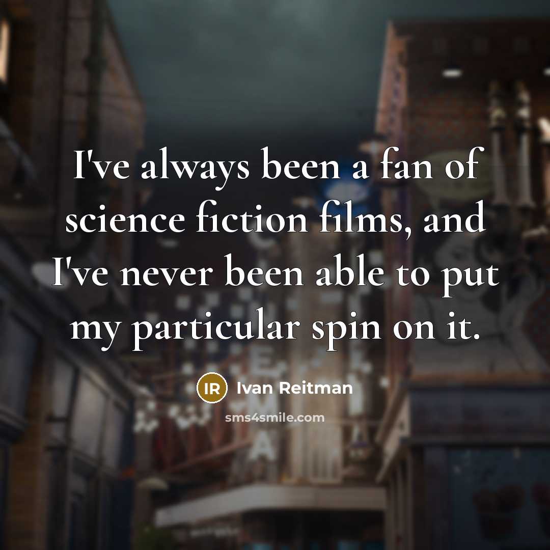 “I've always been a fan of science fiction films, and I've never been able to put my particular spin on it.” quote by Ivan Reitman