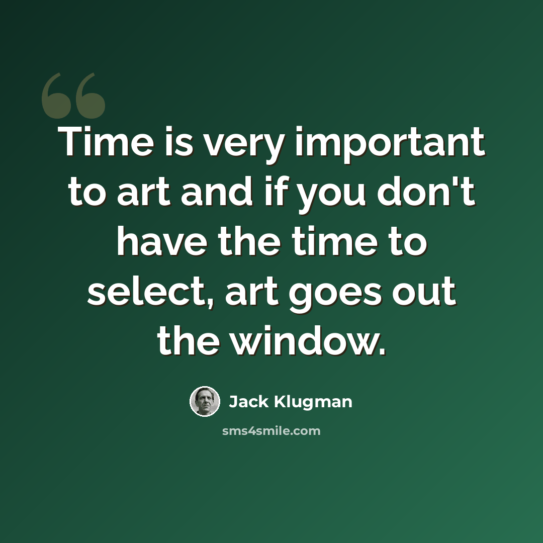 “Time is very important to art and if you don't have the time to select, art goes out the window.” quote by Jack Klugman