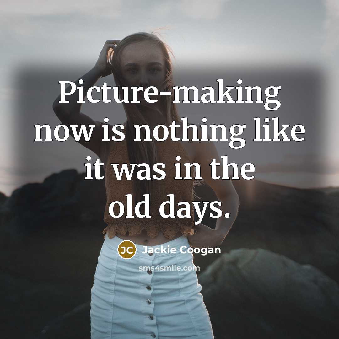 “Picture-making now is nothing like it was in the old days.” quote by Jackie Coogan