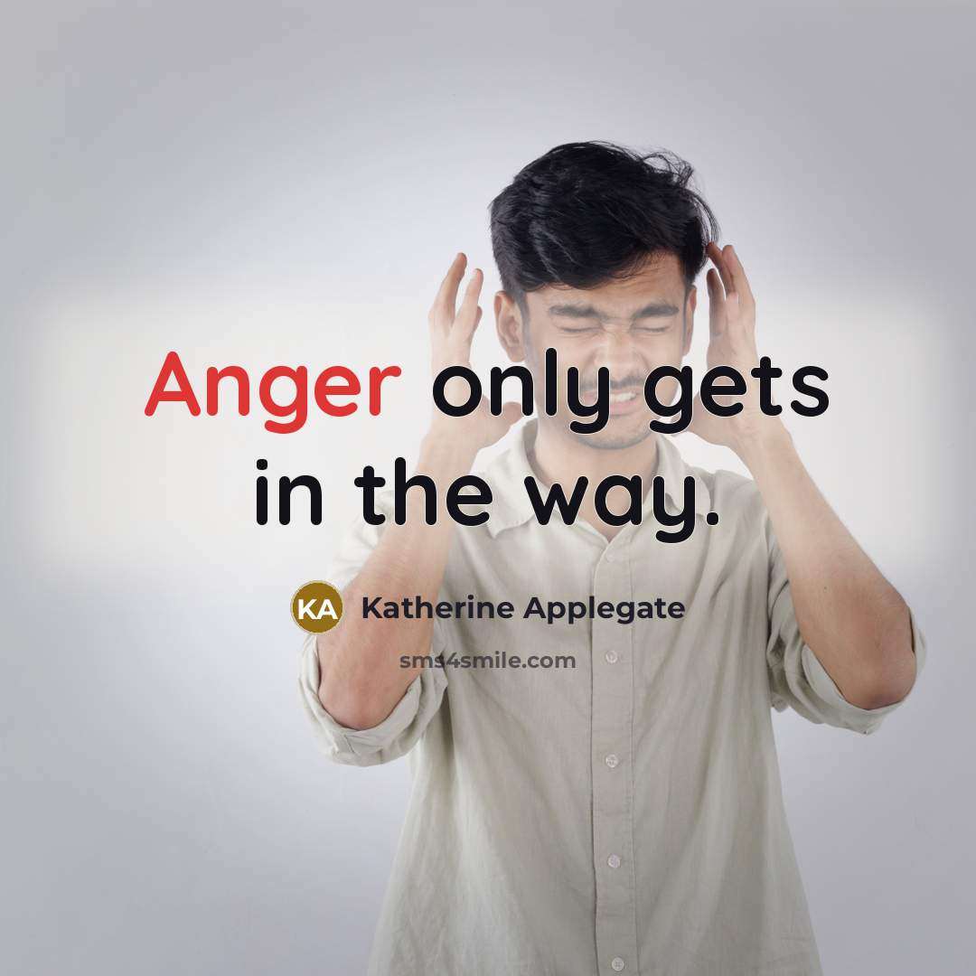 “Anger only gets in the way.” quote by Katherine Applegate