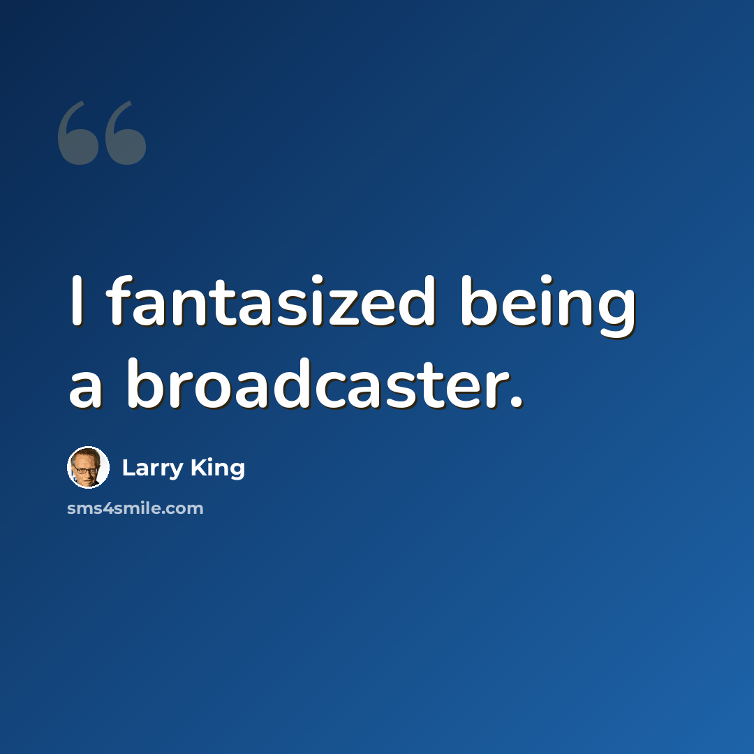 “I fantasized being a broadcaster.” quote by Larry King