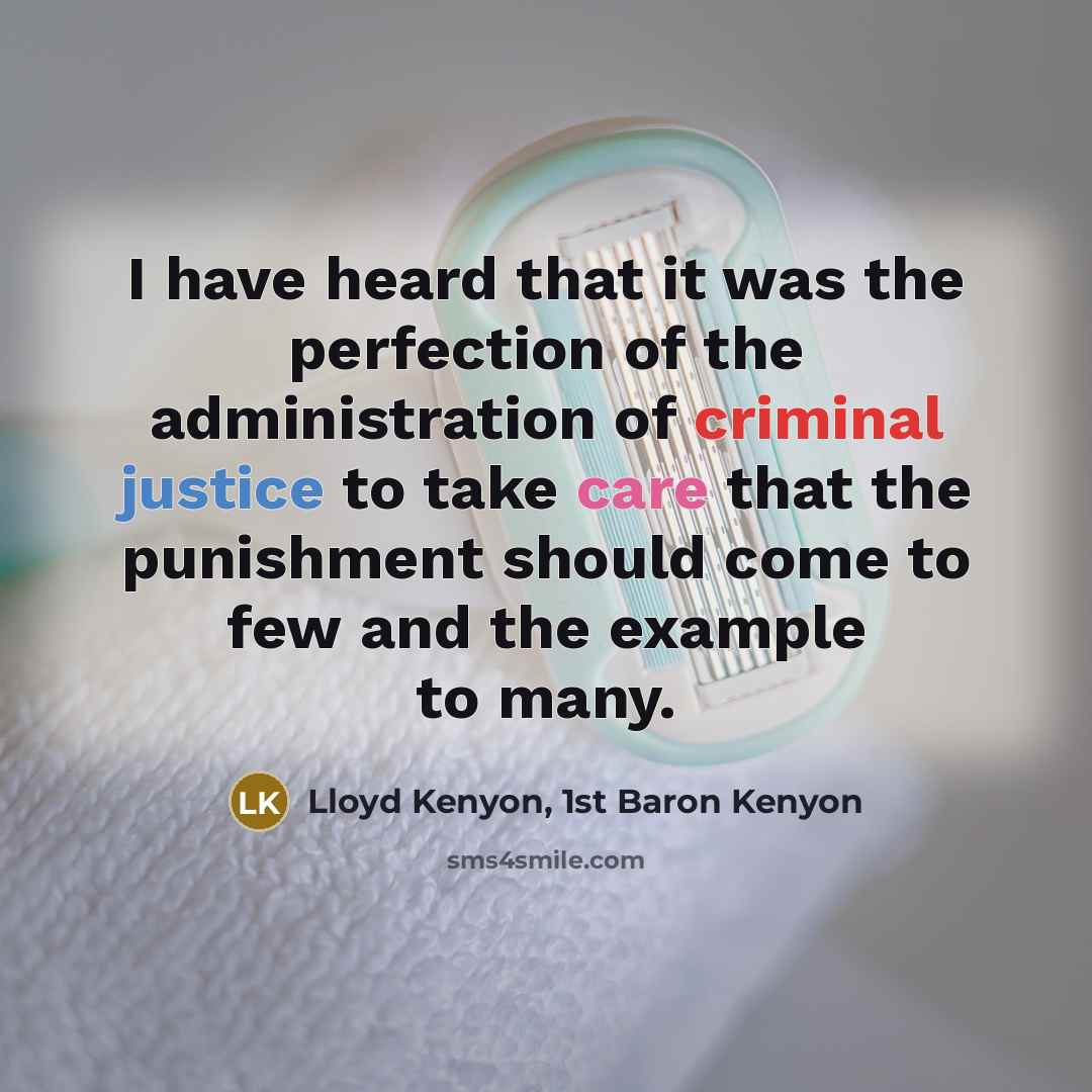 “I have heard that it was the perfection of the administration of criminal justice to take care that the punishment should come to few and the example to many.” quote by Lloyd Kenyon, 1st Baron Kenyon