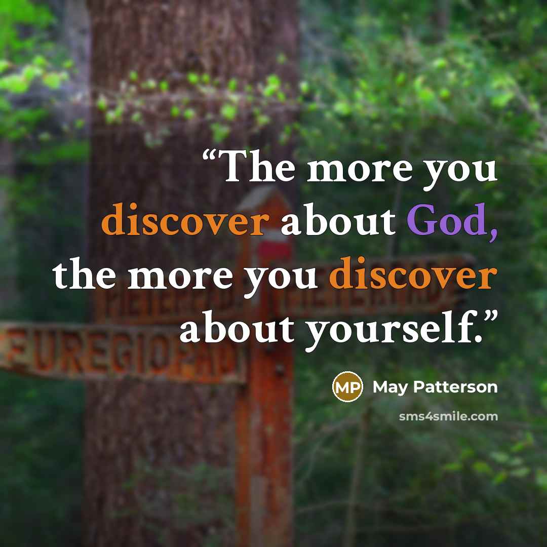 “The more you discover about God, the more you discover about yourself.” quote by May Patterson