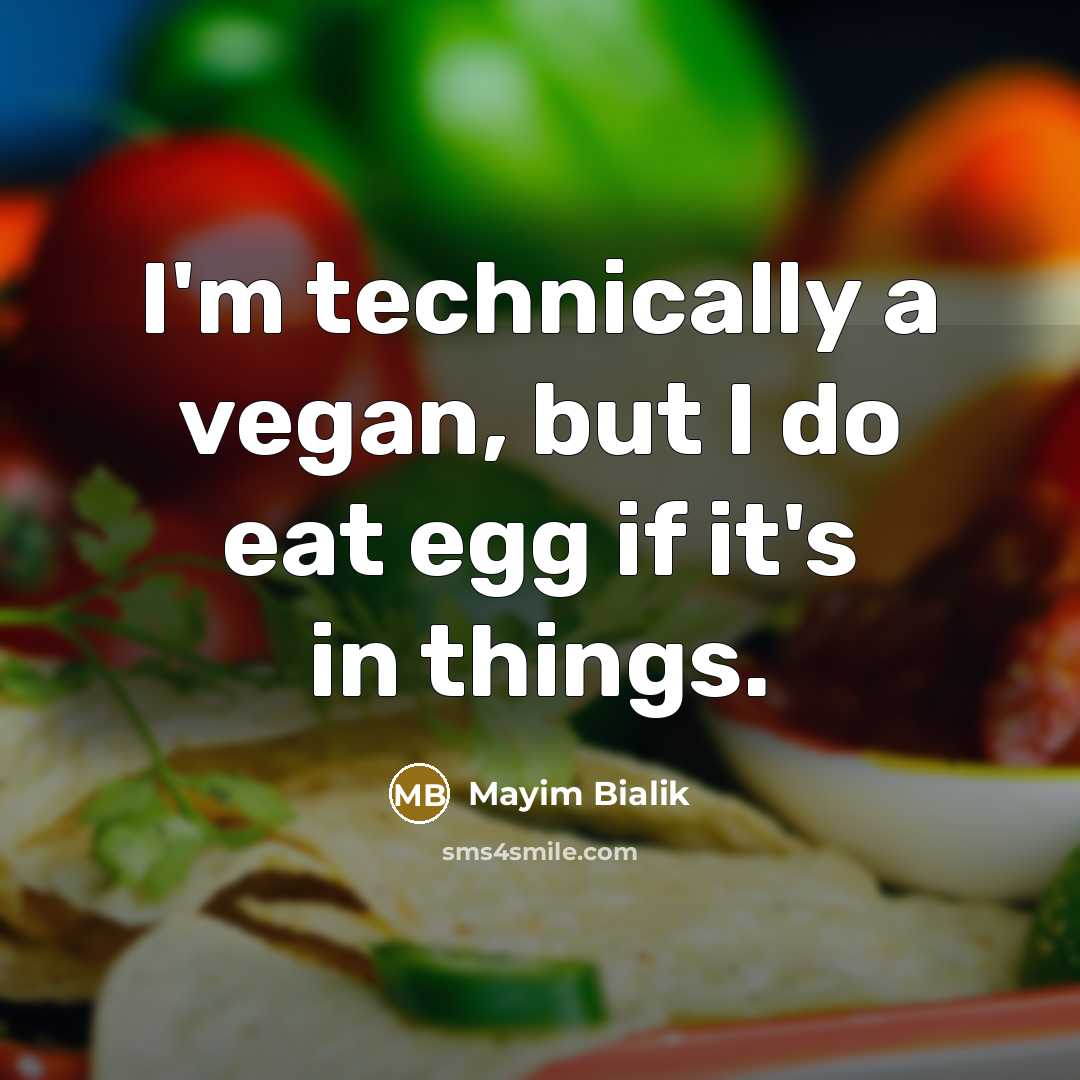 “I'm technically a vegan, but I do eat egg if it's in things.” quote by Mayim Bialik