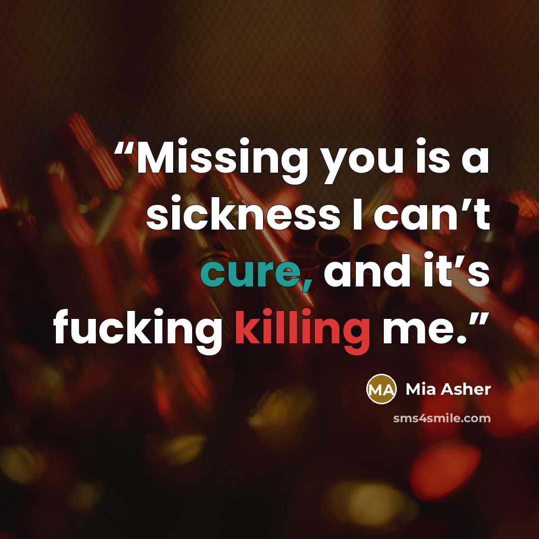 “Missing you is a sickness I can’t cure, and it’s fucking killing me.” quote by Mia Asher