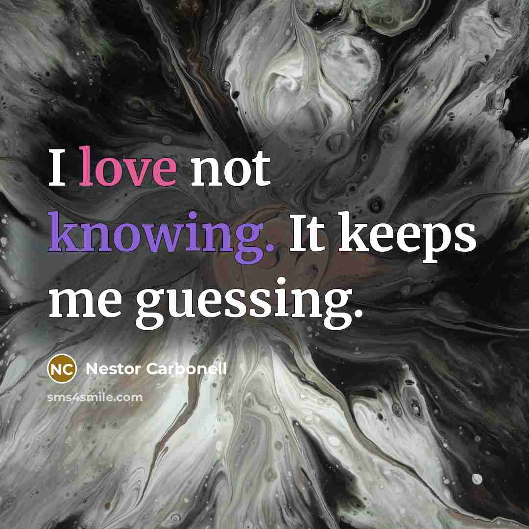 “I love not knowing. It keeps me guessing.” quote by Nestor Carbonell