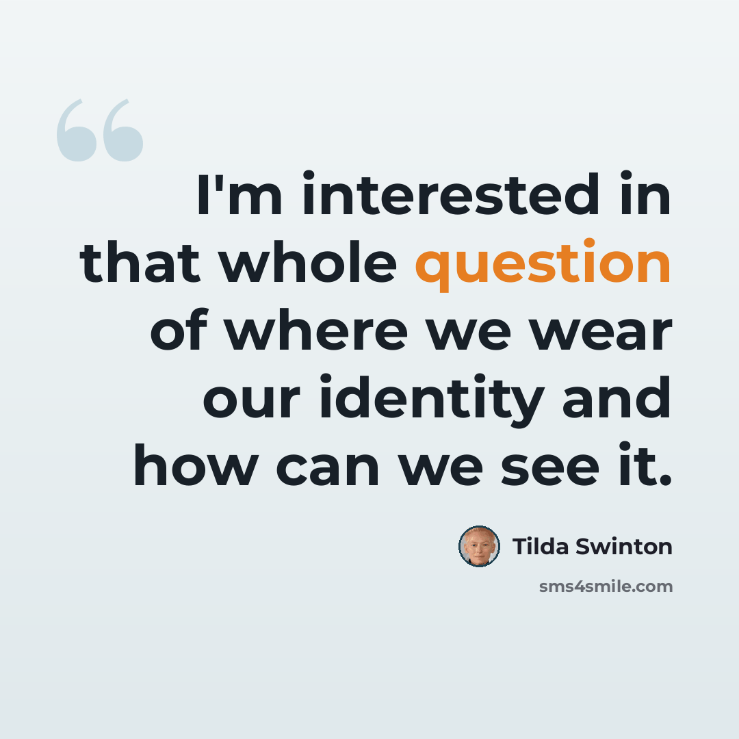 “I'm interested in that whole question of where we wear our identity and how can we see it.” quote by Tilda Swinton