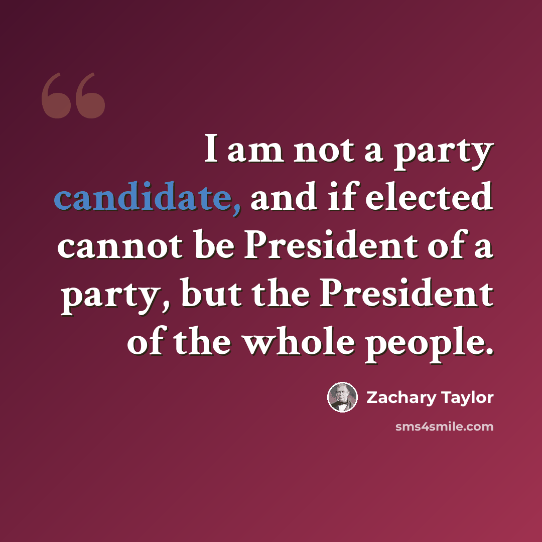 “I am not a party candidate, and if elected cannot be President of a party, but the President of the whole people.” quote by Zachary Taylor